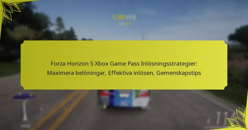 Forza Horizon 5 Xbox Game Pass Inlösningsstrategier: Maximera belöningar, Effektiva inlösen, Gemenskapstips