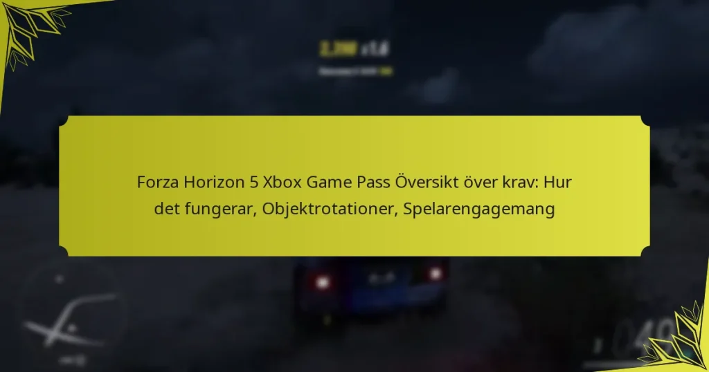 Forza Horizon 5 Xbox Game Pass Översikt över krav: Hur det fungerar, Objektrotationer, Spelarengagemang