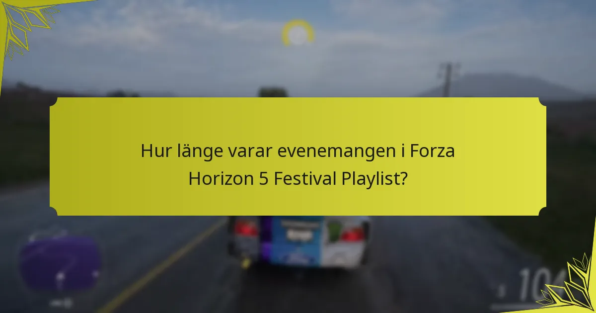 Hur länge varar evenemangen i Forza Horizon 5 Festival Playlist?