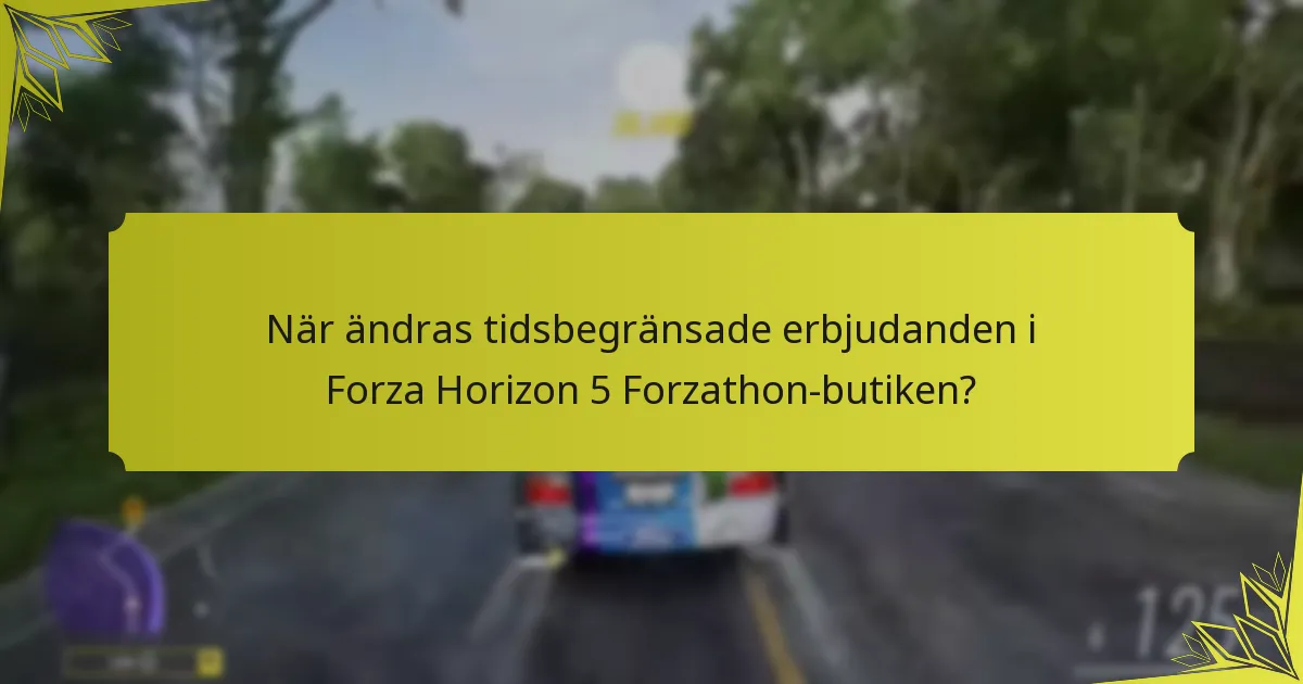 När ändras tidsbegränsade erbjudanden i Forza Horizon 5 Forzathon-butiken?