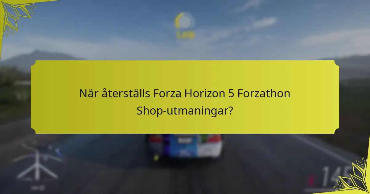 När återställs Forza Horizon 5 Forzathon Shop-utmaningar?