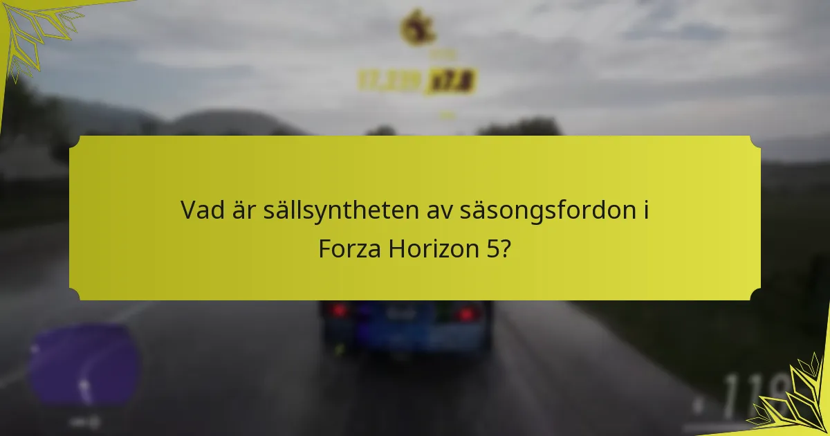 Vad är sällsyntheten av säsongsfordon i Forza Horizon 5?