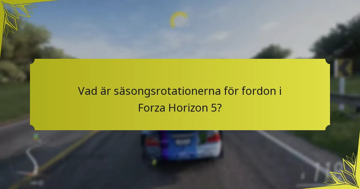 Vad är säsongsrotationerna för fordon i Forza Horizon 5?