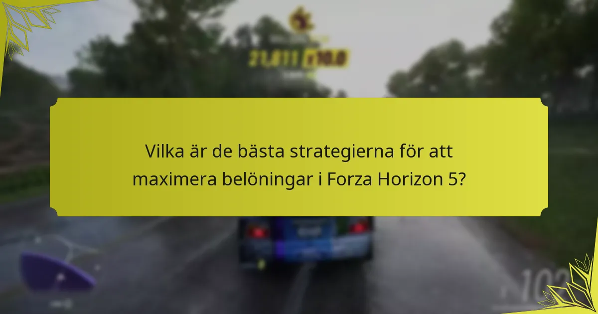 Vilka är de bästa strategierna för att maximera belöningar i Forza Horizon 5?