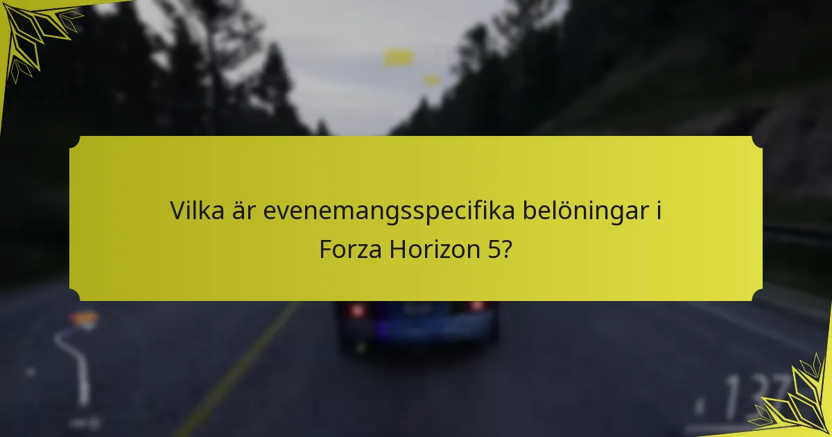 Vilka är evenemangsspecifika belöningar i Forza Horizon 5?