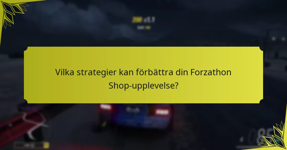 Vilka strategier kan förbättra din Forzathon Shop-upplevelse?